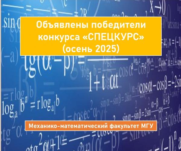 ОБЪЯВЛЕНЫ ПОБЕДИТЕЛИ КОНКУРСА «СПЕЦКУРС» ОСЕНЬ 2025 НА РАЗРАБОТКУ И ОБНОВЛЕНИЕ КУРСОВ НА МЕХАНИКО-МАТЕМАТИЧЕСКОМ ФАКУЛЬТЕТЕ МГУ