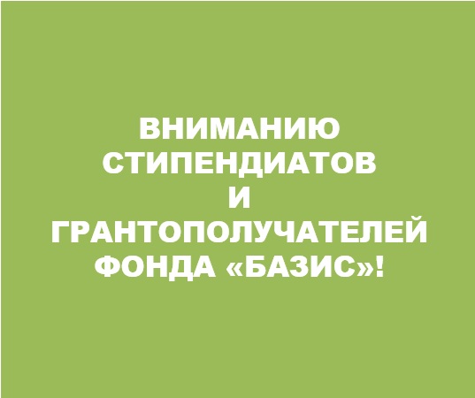 Уважаемые грантополучатели и стипендиаты фонда «Базис»!